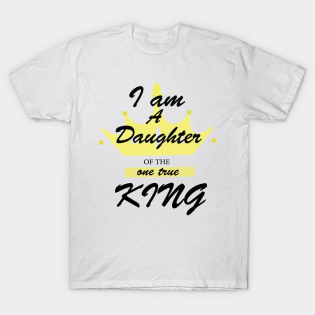 i am a daughter of the one true king T-Shirt by AwesomeHumanBeing